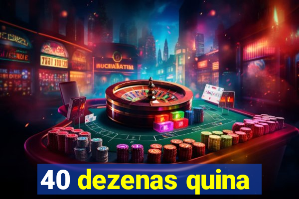 40 dezenas quina